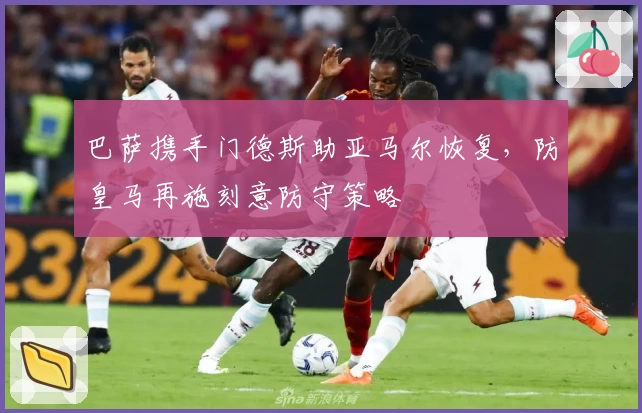 巴萨携手门德斯助亚马尔恢复，防皇马再施刻意防守策略