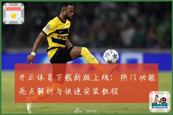开云体育下载新版上线：热门功能亮点解析与快速安装教程