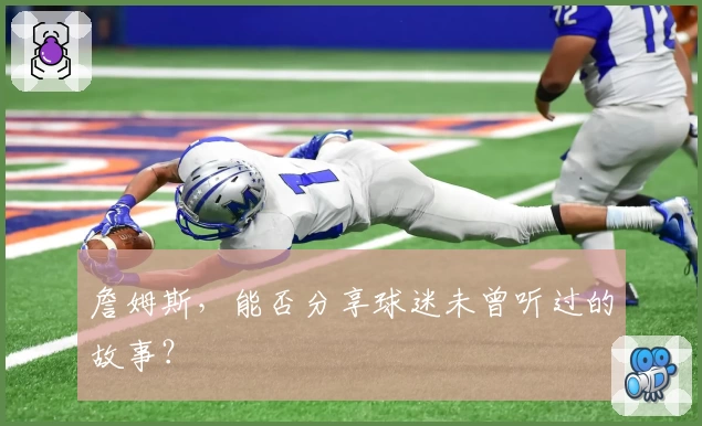 詹姆斯，能否分享球迷未曾听过的故事？
