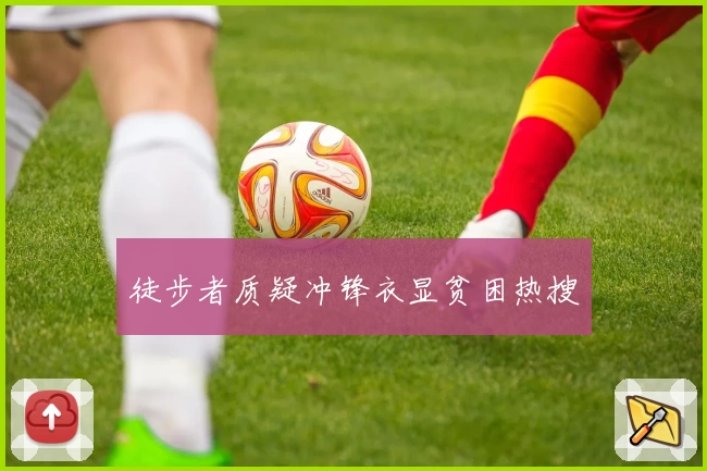 徒步者质疑冲锋衣显贫困热搜