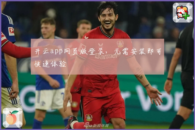 开云app网页版登录，无需安装即可快速体验